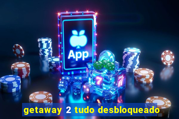 getaway 2 tudo desbloqueado